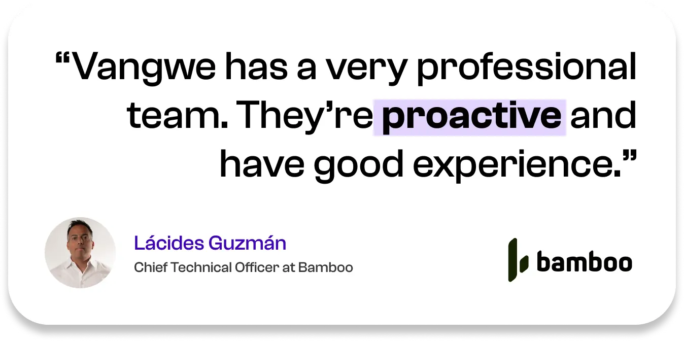 Vangwe has a very professional team. They're proactive and have good experience. — Lácides Guzmán, Chief Technical Officer at Bamboo